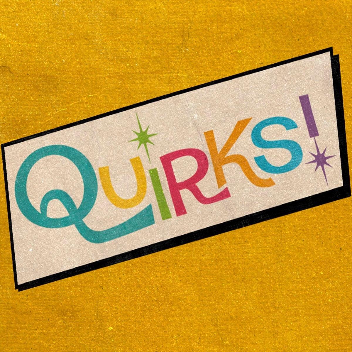 Great Gifts - Quirks!