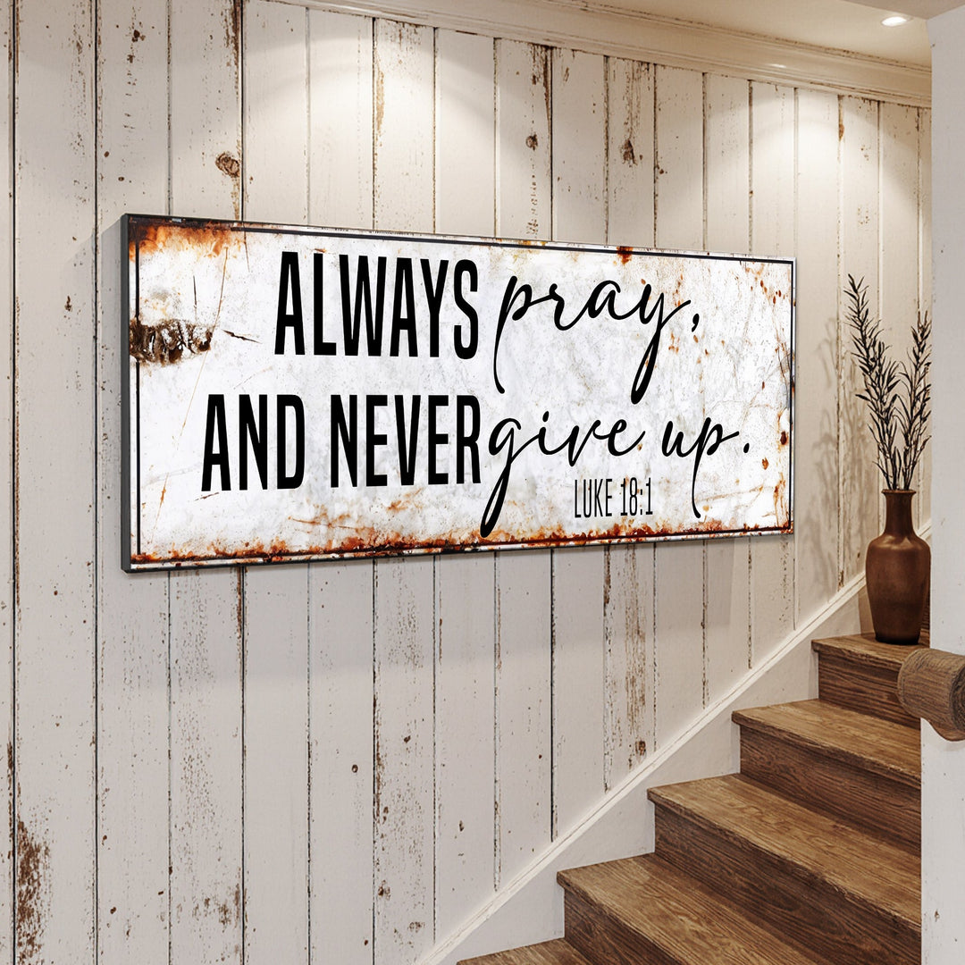 Always Pray And Never Give Up - Luke 18:1 Faith Sign II