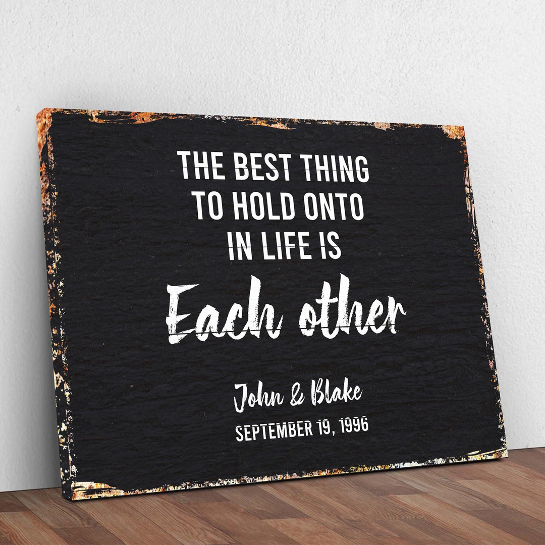 The Best Thing To Hold Onto Life Is Each Other Sign