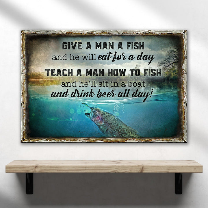 Teach A Man How To Fish And He'll Sit In A Boat And Drink Beer All Day Sign
