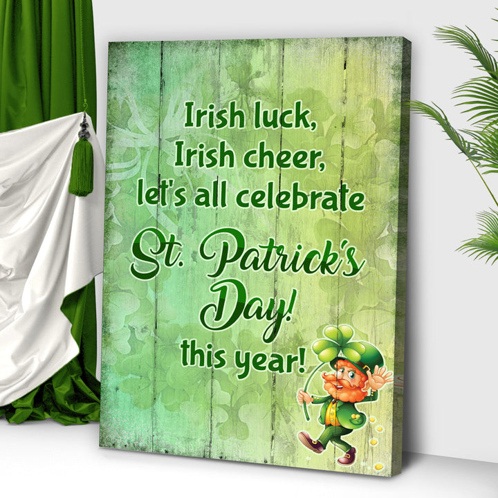 Irish Luck, Irish Cheer, Let's All Celebrate St. Patrick's Day This Year Sign