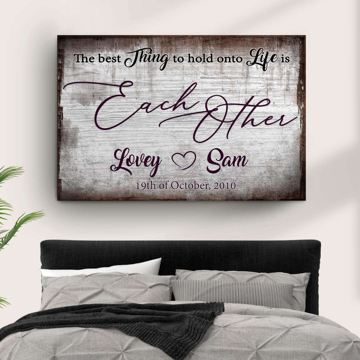 The Best Thing To Hold Onto Life Is Each Other Sign II