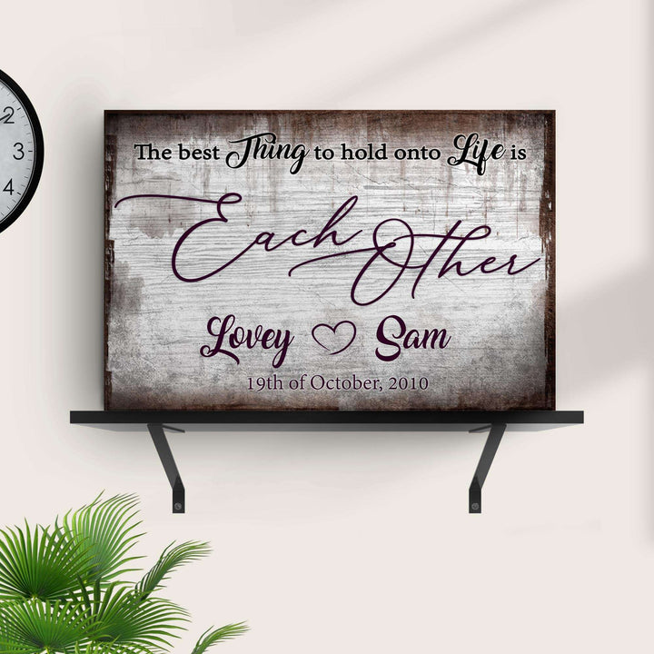 The Best Thing To Hold Onto Life Is Each Other Sign II